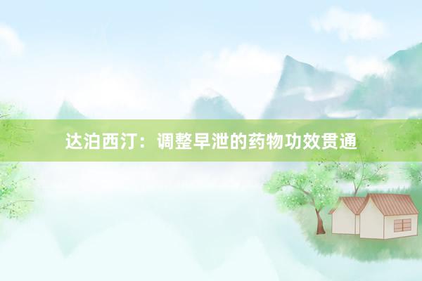 达泊西汀：调整早泄的药物功效贯通