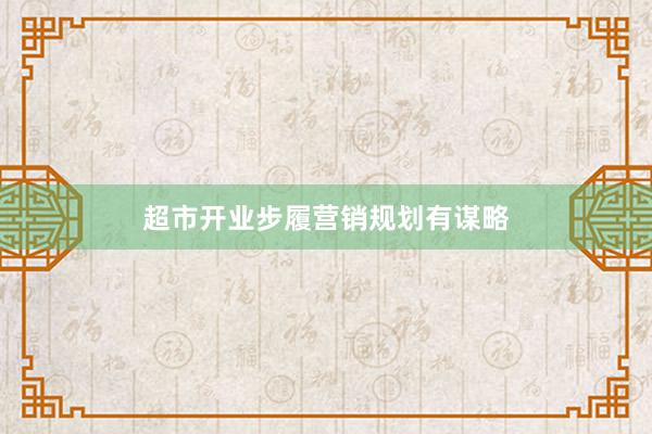 超市开业步履营销规划有谋略